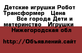 Детские игрушки Робот Трансформер › Цена ­ 1 990 - Все города Дети и материнство » Игрушки   . Нижегородская обл.